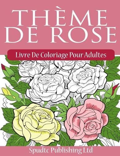 Thème De Rose: Livre De Coloriage Pour Adultes