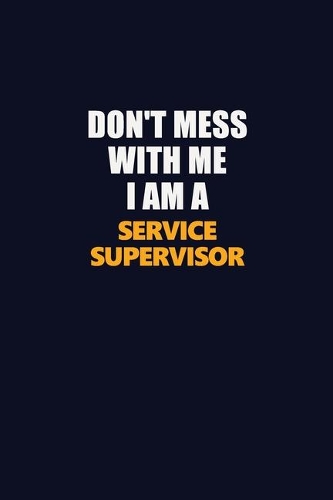 Don't Mess With Me I Am A Service Supervisor