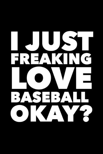 I Just Freaking Love Baseball Okay?