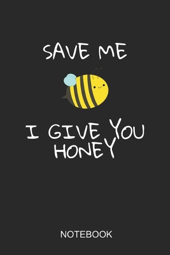 Save Me I Give You Honey Notebook