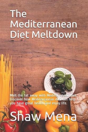 The Mediterranean Diet Meltdown: Melt the fat away with Mediterranean diet. Discover how Mediterranean diet can help you have great health and enjoy life.