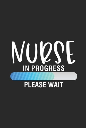 Nurse In Progress Please Wait: Funny Nurse Daily Planner, To Do List Notebook For Nursing Students, Patient Care Journal, Nurse Appreciation Gift