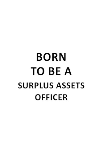 Born To Be A Surplus Assets Officer: Funny Surplus Assets Officer Notebook, Journal Gift, Diary, Doodle Gift or Notebook - 6 x 9 Compact Size- 109 Blank Lined Pages