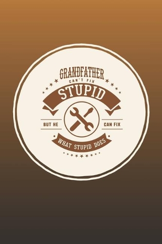 Grandfather Can't Fix Stupid But He Can Fix What Stupid Does