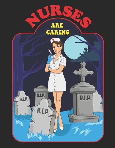 Nurses Are Caring: A Funny Nurses Are Caring Scary Cemetery Tombstones Health Care Writing Journal, A 8.5x11" Blank Lined Notepad With 120 College Ruled Pages