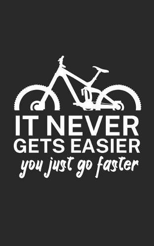It never gets easier you just go faster