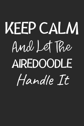 Keep Calm And Let The Airedoodle Handle It