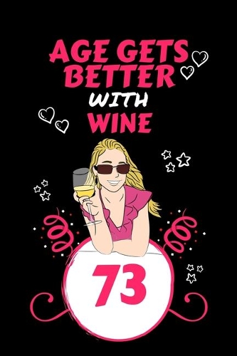 Age Gets Better With Wine 73: Perfect Gag Gift For 73 Year Old Wine Drinkers - Blank Lined Notebook Journal - 100 Pages 6 x 9 Format - Office Humour and Banter - Girls night Out 