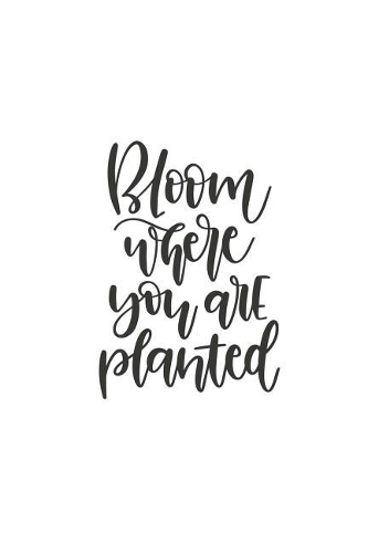 Bloom Where You Are Planted