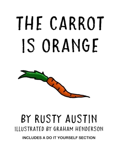 The Carrot Is Orange: (Goofy Things by Rusty)