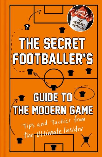 The Secret Footballer's Guide to the Modern Game