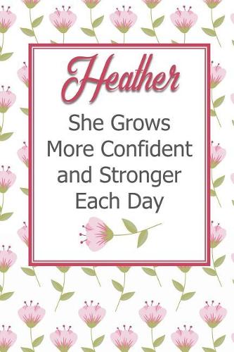 Heather She Grows More Confident and Stronger Each Day: Personalized Affirmation Journal to Build Confidence and Self-Esteem