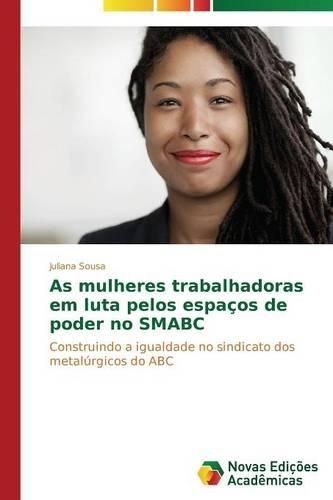 As mulheres trabalhadoras em luta pelos espaços de poder no SMABC: (Portuguese)