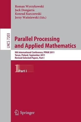 Parallel Processing and Applied Mathematics: 9th International Conference, PPAM 2011, Torun, Poland, September 11-14, 2011. Revised Selected Papers, Part I(7203 Lecture Notes in Computer Science)