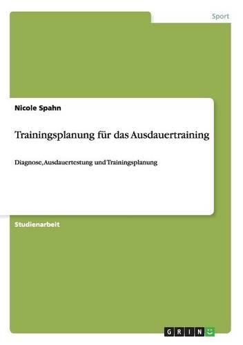 Trainingsplanung für das Ausdauertraining: Diagnose, Ausdauertestung und Trainingsplanung(German)