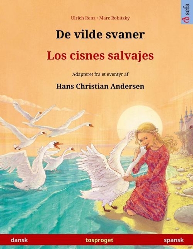 De vilde svaner - Los cisnes salvajes. Tosproget børnebog adapteret fra et eventyr af Hans Christian Andersen (dansk - spansk): (Www.Childrens-Books-Bilingual.com)