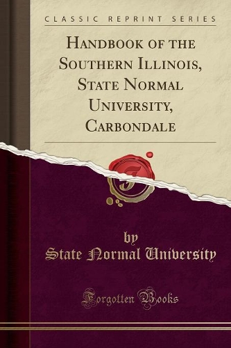 Handbook of the Southern Illinois, State Normal University, Carbondale (Classic Reprint)