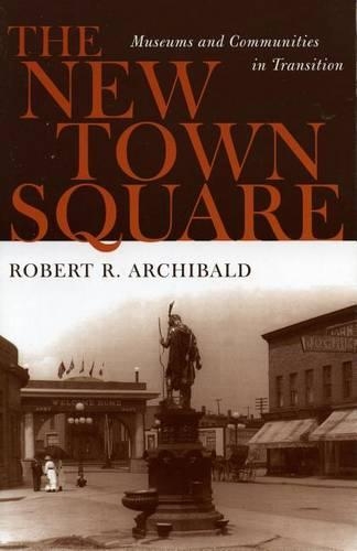 The New Town Square: Museums and Communities in Transition(American Association for State and Local History)
