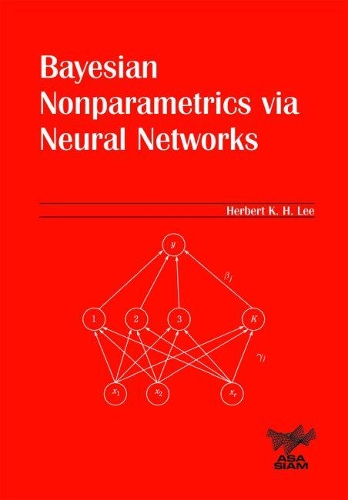 Bayesian Nonparametrics via Neural Networks: (Series Number 13 ASA-SIAM Series on Statistics and Applied Probability)