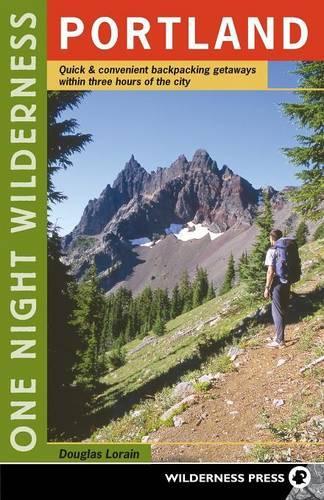One Night Wilderness: Portland: Quick and Convenient Backcountry Getaways Within Three Hours of the City(One Night Wilderness)
