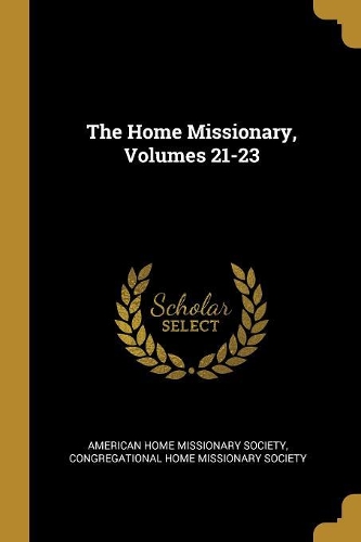 The Home Missionary, Volumes 21-23