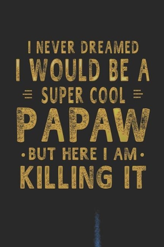 I Never Dreamed I Would Be A Super Cool Papaw But Here I Am Killing It