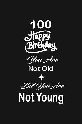 100 Happy birthday you are not old but you are not young: funny and cute blank lined journal Notebook, Diary, planner Happy 100th one-hundredth Birthday Gift for one hundred year old daughter, son, boyfrien