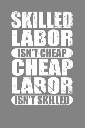 Skilled Labor Isn't Cheap Cheap Labor Isn't Skilled