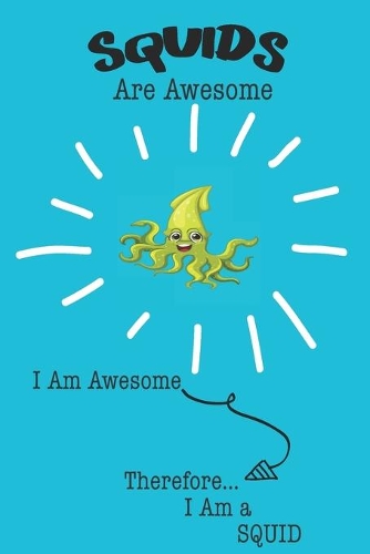 Squid Are Awesome I Am Awesome There For I Am a Squid