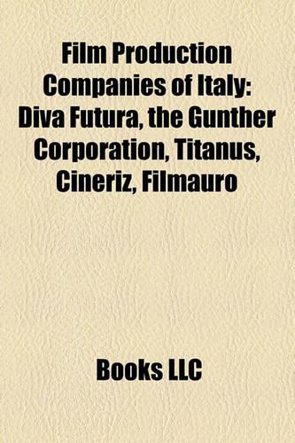 Film Production Companies of Italy: Diva Futura, the Gunther Corporation, Titanus, Cineriz, Filmauro(English)
