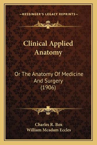 Clinical Applied Anatomy: Or The Anatomy Of Medicine And Surgery (1906)(English)