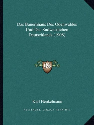 Das Bauernhaus Des Odenwaldes Und Des Sudwestlichen Deutschlands (1908): (German)