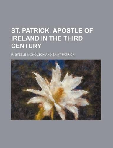 St. Patrick, Apostle of Ireland in the Third Century: (English)