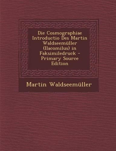 Die Cosmographiae Introductio Des Martin Waldseemuller (Ilacomilus) in Faksimiledruck