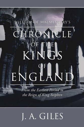 William of Malmesbury's Chronicle of the Kings of England: From the Earliest Period to the Reign of King Stephen(Bohn's Antiquarian Library)