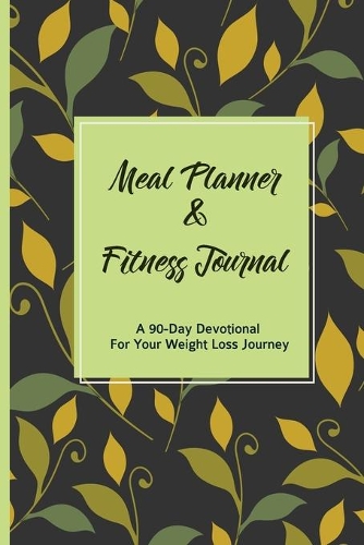 Meal Planner & Fitness Journal A 90-Day Devotional For Your Weight Loss Journey