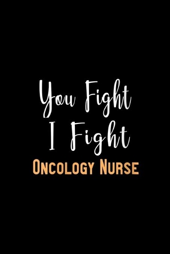 You Fight I Fight Oncology Nurse: Oncology Nurse Gift Journal/Notebook Blank Lined Ruled 6x9 120 Pages
