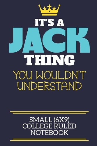 It's A Jack Thing You Wouldn't Understand Small (6x9) College Ruled Notebook: A cute book to write in for any book lovers, doodle writers and budding authors!