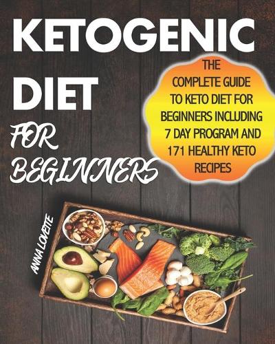 Ketogenic Diet For Beginners: The Complete Guide To Keto Diet For Beginners Including 7 day Program and 171 Healthy Keto Recipes