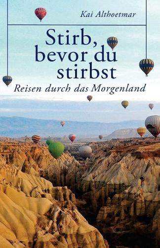 Stirb, bevor du stirbst: Reisen durch das Morgenland