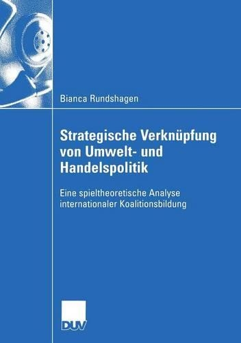Strategische Verknüpfung von Umwelt- und Handelspolitik: Eine spieltheoretische Analyse internationaler Koalitionsbildung(Wirtschaftswissenschaften)