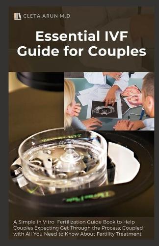 Essential IVF Guide for Couples: A Simple In Vitro Fertilization Guide Book to Help Couples Expecting Get Through the Process: Coupled with All You Need to Know About Fertility Trea