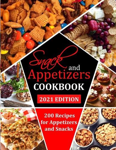 Snack and Appetizers Cookbook: 200 Recipes for Appetizers and Snacks
