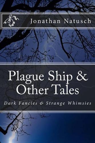 Plague Ship & Other Tales: Dark Fancies & Strange Whimsies