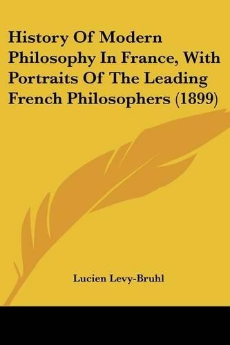 History Of Modern Philosophy In France, With Portraits Of The Leading French Philosophers (1899): (English)