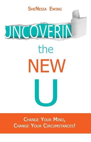 Uncovering the New U: Change Your Mind, Change Your Circumstances!