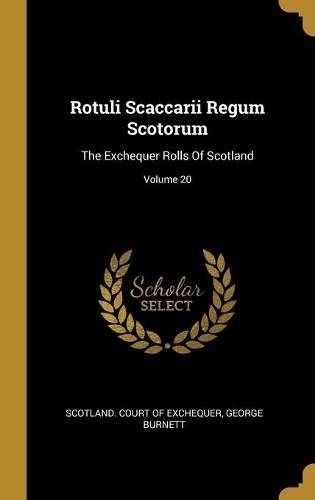 Rotuli Scaccarii Regum Scotorum: The Exchequer Rolls Of Scotland; Volume 20