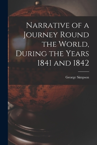 Narrative of a Journey Round the World, During the Years 1841 and 1842