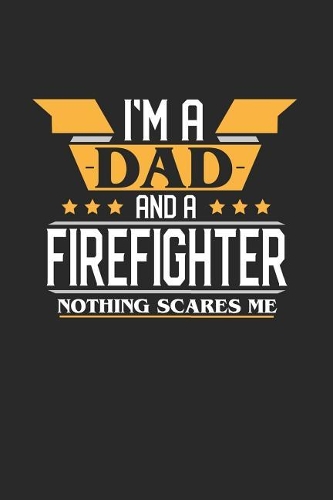 I'm a Dad and a Firefighter Nothing Scares Me