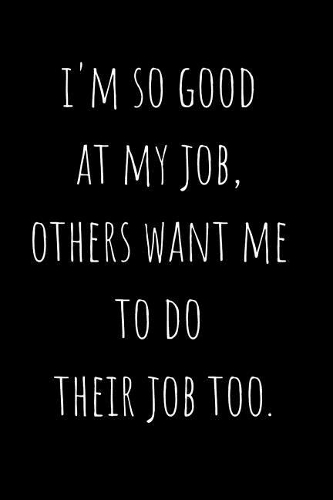 I'm So Good At My Job, Others Want Me To Do Their Job Too
